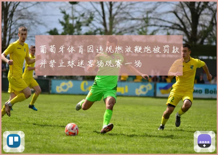 葡萄牙体育因违规燃放鞭炮被罚款并禁止球迷客场观赛一场